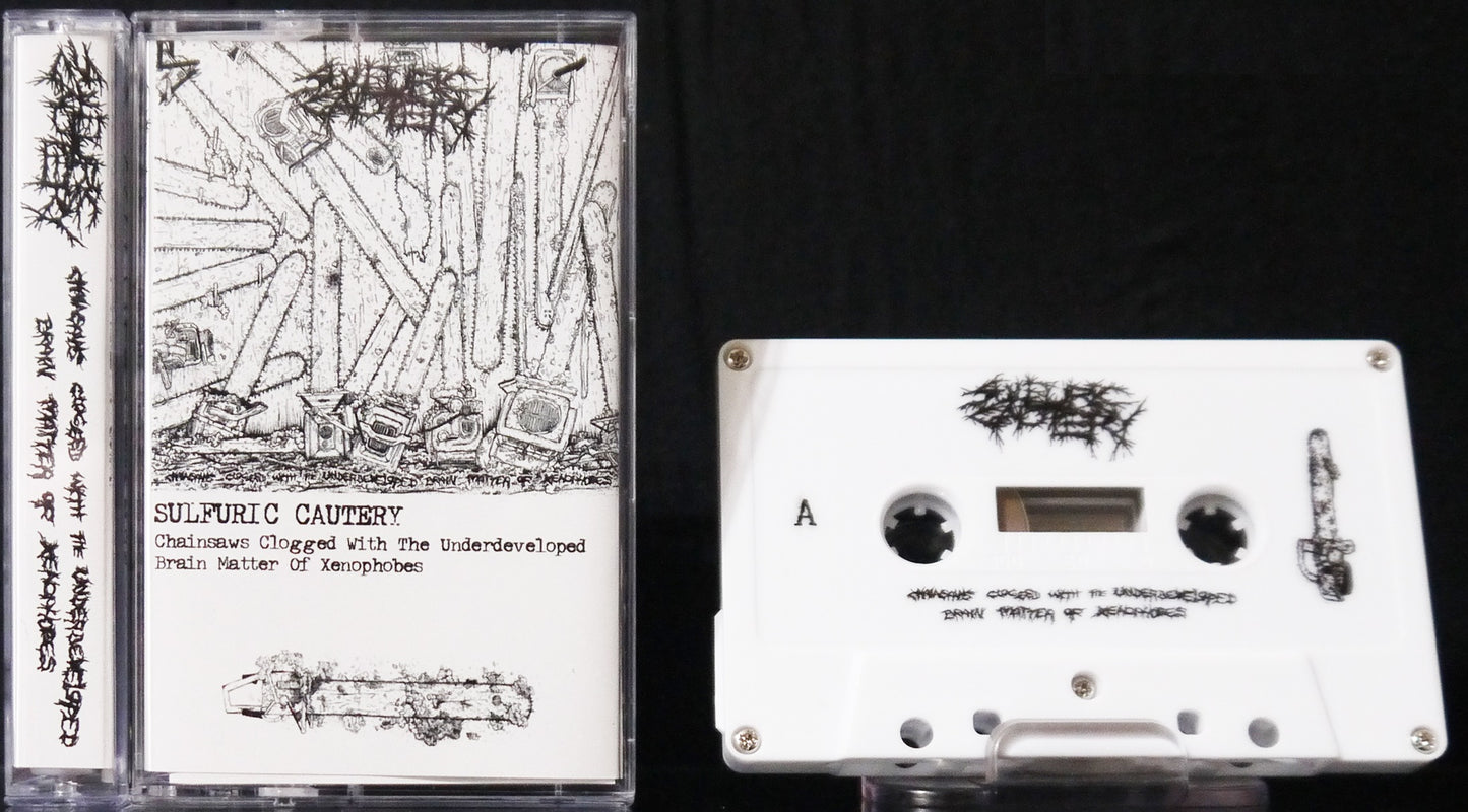 SULFURIC CAUTERY - Chainsaws Clogged With The Underdeveloped Brain Matter Of Xenophobes Tape